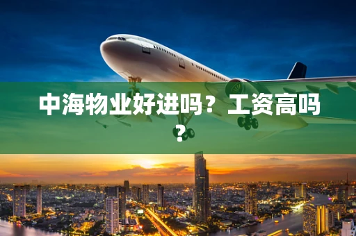 中海物业好进吗？工资高吗？