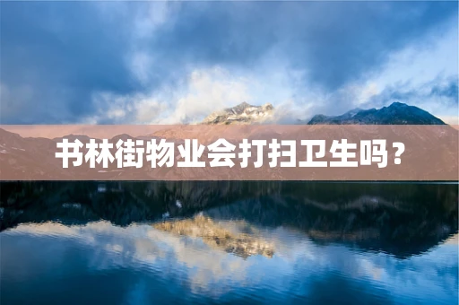 书林街物业会打扫卫生吗？