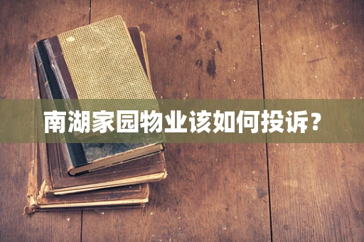 南湖家园物业该如何投诉？