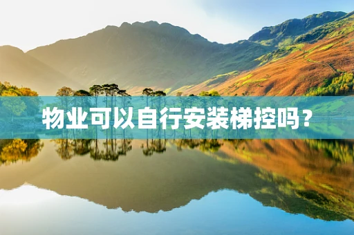 物业可以自行安装梯控吗？