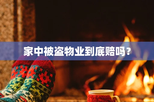 家中被盗物业到底赔吗？