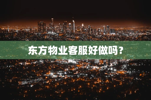 东方物业客服好做吗？