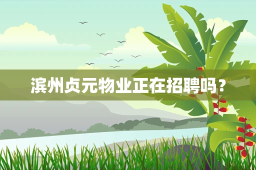 滨州贞元物业正在招聘吗？