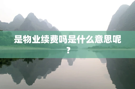 是物业续费吗是什么意思呢？