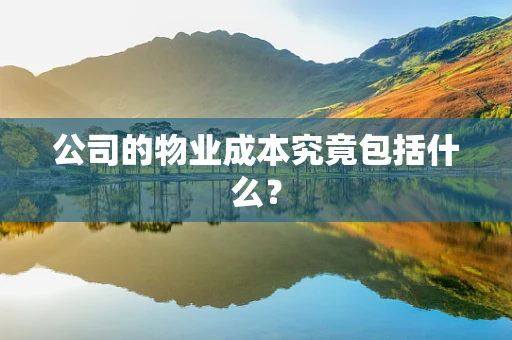 公司的物业成本究竟包括什么？