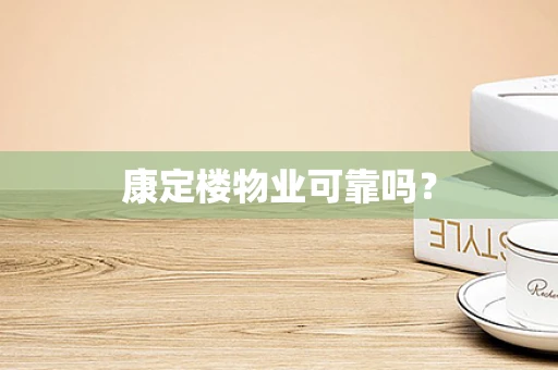 康定楼物业可靠吗？