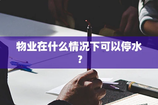 物业在什么情况下可以停水？