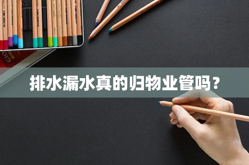 排水漏水真的归物业管吗？