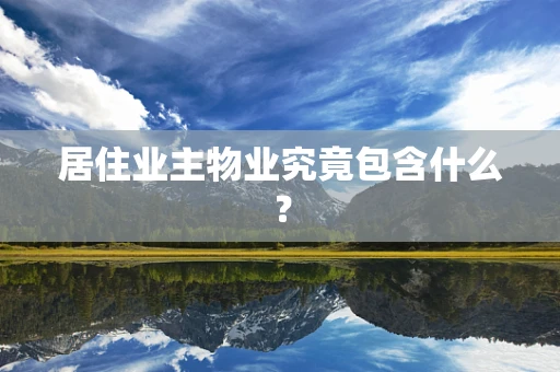 居住业主物业究竟包含什么？