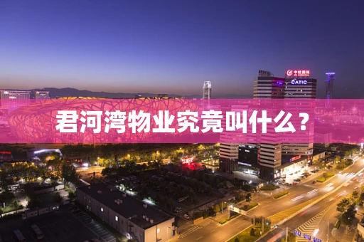 君河湾物业究竟叫什么？