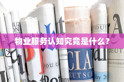 物业服务认知究竟是什么？