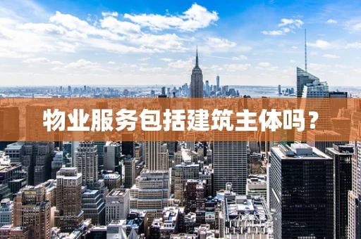 物业服务包括建筑主体吗？