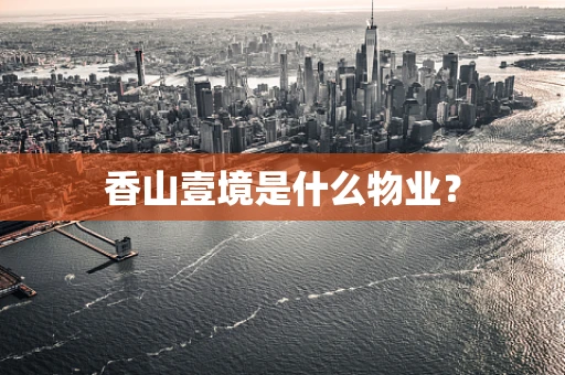 香山壹境是什么物业？
