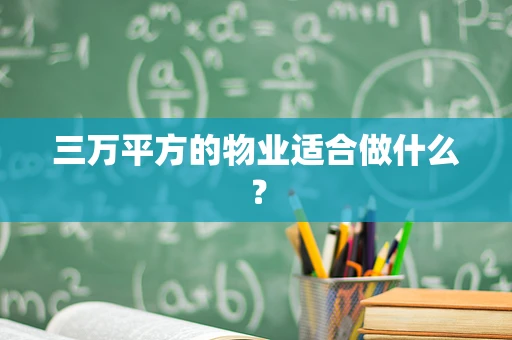 三万平方的物业适合做什么？