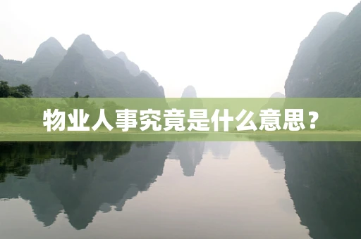 物业人事究竟是什么意思？