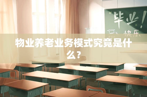 物业养老业务模式究竟是什么？
