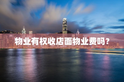 物业有权收店面物业费吗？