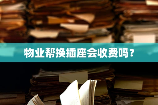 物业帮换插座会收费吗？