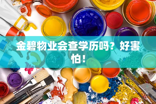 金碧物业会查学历吗？好害怕！